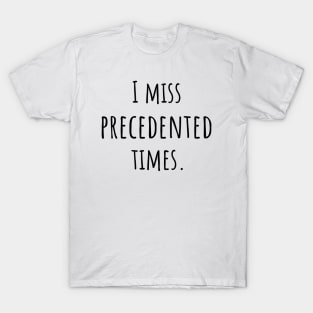 I Miss Precedented Times T-Shirt